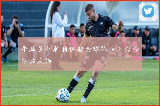 平局虽非胜利但能为球队注入信心助力反弹